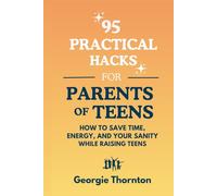 95 Practical Hacks for Parents of Teens: How to Save Time, Energy and Your Sanity While Raising Teens (Parenting Teens)