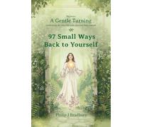 97 Small Ways Back To Yourself: Small Stories For When Life Pulls You Away From Yourself (A Gentle Turning)
