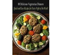 98 Delicious Vegetarian Dinners: Quick and Easy Recipes for Every Night of the Week!