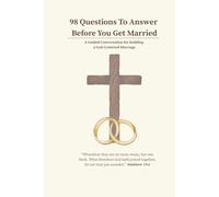 98 Questions To Answer Before You Get Married: A Guided Conversation for building a God-Centered Marriage