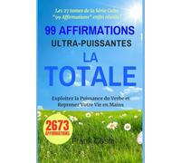 “99 Affirmations Ultra-Puissantes” - LA TOTALE: Exploitez la Puissance du Verbe et Reprenez Votre Vie en Mains - Les 27 tomes de la Série Culte “99 Affirmations” enfin réunis ! 2673 AFFIRMATIONS !