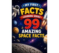 99 AMAZING SPACE FACTS (MY FIRST LEARNING FACT SERIES)