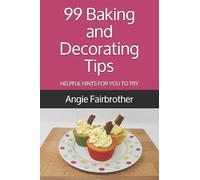 99 Baking and Decorating Tips: Helpful hints for you to try.