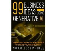 99 Business Ideas using Generative AI: Harnessing the Power of Artificial Intelligence for Your Next Business