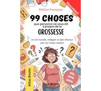 99 CHOSES que personne ne vous dit à propos de la GROSSESSE: Un livre honnête, intelligent et plein d'humour pour les futures mamans