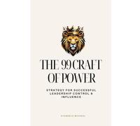 99 Craft of Power: The Strategy for Successful Leadership, Control & Influence