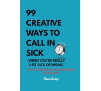 99 Creative Ways to Call in Sick (When You're Really Just Sick of Work): A Survival Guide for the Professionally Unmotivated (Wit & Whimsy)