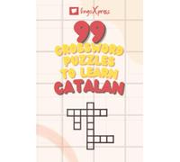 99 Crossword Puzzles to Learn Catalan: Nearly 800 Different Words to Engage Your Brain and Aid Memorization! (99 Games to Learn Catalan)