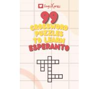99 Crossword Puzzles to Learn Esperanto: Nearly 800 Different Words to Engage Your Brain and Aid Memorization! (Esperanto Puzzles)