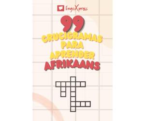 99 Crucigramas para Aprender Afrikaans: ¡Casi 800 palabras diferentes para ejercitar tu cerebro y facilitar la memorización!