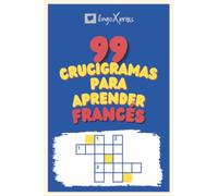 99 Crucigramas para Aprender Francés: ¡Casi 800 palabras diferentes para ejercitar tu cerebro y facilitar la memorización!