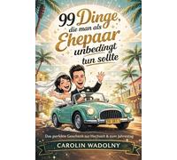 99 Dinge, die man als Ehepaar endlich tun sollte: Ein humorvolles Hochzeitsgeschenk für alle, die gemeinsam durchs Leben gehen
