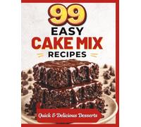99 Easy Cake Mix Recipes: Quick & Delicious Desserts Using Box Cake Mix - Dump Cake Recipes, Cookies, Bars, Muffins & Easy Baking Ideas