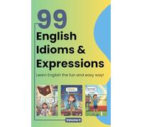 99 English Idioms, Expressions and Sayings: Volume 2: An Illustrated Guide with Meanings, Examples, Stories & Fun Facts for ESL Learners (99 Idioms Series)
