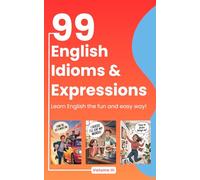 99 English Idioms, Expressions & Sayings [Volume 3]: Learn Everyday English Through Stories, Examples, and Fun Facts (99 Idioms Series)