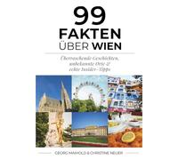 99 FAKTEN ÜBER WIEN: Überraschende Geschichten, unbekannte Orte & echte Insider-Tipps (99 Fakten über Wien - 99 Facts about Vienna)