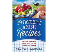 99 Favorite Amish Recipes: *Best-Ever Breakfasts *Midday Meals and Snacks *Quick and Easy Dinners