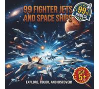 99 FIGHTER JETS AND SPACE SHIPS: Aviation and Space Coloring Book for Kids Ages 5+, Featuring Fighter Jets, Military Aircraft, Airplanes, Spacecraft, and a Special Surprise Page
