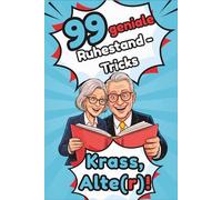 99 geniale Ruhestand-Tricks - Krass, Alte(r)!: Clevere und humorvolle Tipps für einen entspannteren Alltag. Das perfekte Ruhestand Geschenk für Senioren, Eltern und Großeltern.