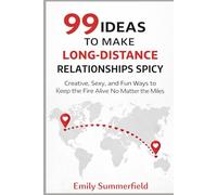 99 Ideas to Make Long-Distance Relationships Spicy: Creative, Sexy, and Fun Ways to Keep the Fire Alive No Matter the Miles