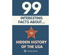99 Interesting Facts About The Hidden History of US: Discover the most surprising facts, data and secrets about the most influential country in the world.