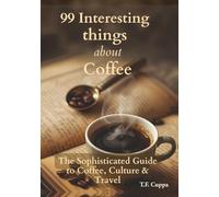99 Interesting Things about Coffee: A sophisticated guide to coffee, culture & travel