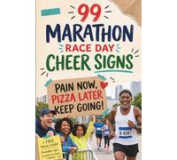 99 Marathon Race Day Cheer Signs: Funny, Heartwarming & Inspirational Sign Ideas for Runners, Marathoners, Support Crews, Race Spectators & Anyone ... the Perfect Runner Gift | FULL COLOR EDITION