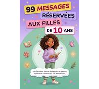 99 MESSAGES RÉSERVÉES AUX FILLES DE 10 ANS: Une Sélection Spéciale de Pensées et d'Actions à l'Occasion du 10e Anniversaire - Idée Cadeau Pour Enfants (Collection Mon Cap)