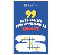 99 Mots Croisés pour Apprendre le croate: Près de 800 mots différents pour stimuler votre cerveau et faciliter la mémorisation !