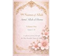 99 Names of Allah Asma’ Allah al Husna: Volume One Names 1-33 A Reflective Journey Through the Most Beautiful Names of Allah (99 Names of Allah Reflective Series)