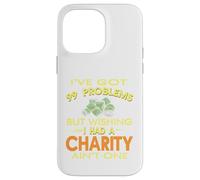 99 Problems But Wishing I Had A Charity Ain't One Present Case for iPhone 14 Pro Max