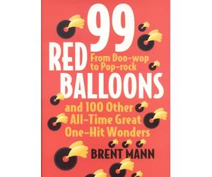 99 Red Balloons and 100 Other All-Time Great One-Hit Wonders: From Doo-Wop to Pop-Rock
