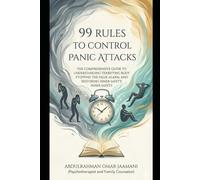 99 Rules for Controlling Panic Attacks: The Comprehensive Guide to Understanding the Terrifying Language of the Body, Stopping the False Alarm, and Reclaiming Internal Safety.