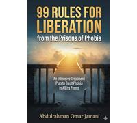 99 Rules for Liberation from the Prisons of Phobia: An Intensive Treatment Plan to Treat Phobia in All Its Forms