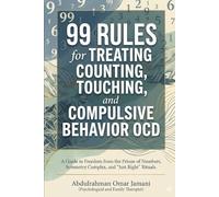 99 Rules for Treating Counting, Touching, and Compulsive Behavior OCD: A Guide to Freedom from the Prison of Numbers, Symmetry Complex, and "Just Right" Rituals.