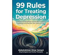 99 Rules for Treating Depression: A Practical Roadmap to Exit the Tunnel of Darkness and Reclaim the Colors of Life.