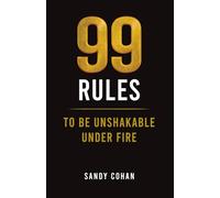 99 Rules To Be Unshakable Under Fire (The 99 Rules Series)