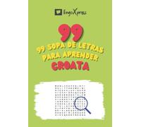 99 Sopa de Letras para Aprender Croata: ¡Casi 800 palabras diferentes para ejercitar tu cerebro y facilitar la memorización!