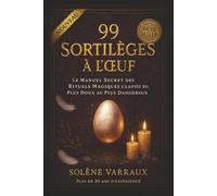 99 Sortilèges à l'OEuf: Le Manuel Secret des Rituels Magiques Classés du Plus Doux au Plus Dangereux