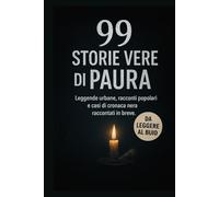99 Storie Vere di Paura: Racconti Brevi, Leggende Urbane e Cronaca Nera da Leggere al Buio ad Halloween e non solo.: Ideale per Halloween, per ragazzi e adulti che vogliono brividi e mistero.