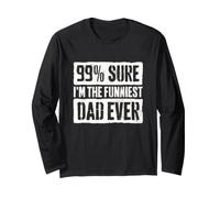 99% Sure I'm The Funniest Dad Ever Long Sleeve T-Shirt