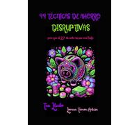 99 Técnicas de Ahorro Disruptivas para que el 27 de Cada Mes Sea una Fiesta (Tea Lludo)