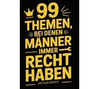 99 Themen, bei denen Männer immer recht haben.: Das einzige Buch, das Männer zu Ende lesen.