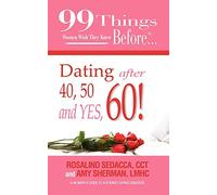 99 Things Women Wish They Knew Before Dating After 40, 50, & Yes, 60!