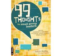 99 Thoughts for Small Group Leaders: Tips for Rookies & Veterans on Leading Youth Ministry Small Groups