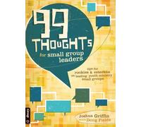 99 Thoughts for Small Group Leaders: Tips for Rookies & Veterans on Leading Youth Ministry Small Groups