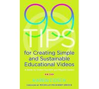 99 Tips for Creating Simple and Sustainable Educational Videos: A Guide for Online Teachers and Flipped Classes