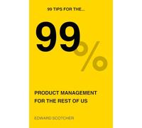 99 Tips for the 99%: Product management for the rest of us