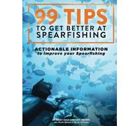 99 Tips to Get Better at Spearfishing: Actionable information to improve your spearfishing
