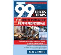 99 Tricks and Traps for Oracle Primavera P6 PPM Professional: The Casual User's Survival Guide Updated for Version 23
